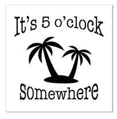 S0307 It's 5 O'clock Somewhere - 2 size options