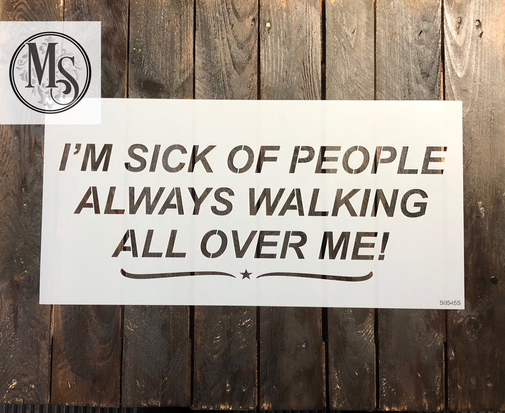S0545 I'm Sick of People Always walking all over me! - 2 sizes available
